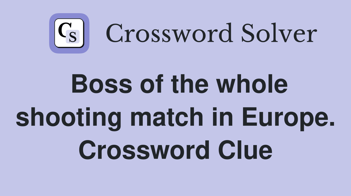 Boss of the whole shooting match in Europe. Crossword Clue Answers